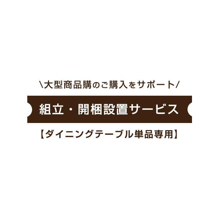 ダイニングテーブル単品専用] 組立・開梱設置サービス〔00000003